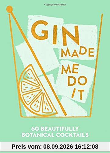 Gin Made Me Do It: 60 Beautifully Botanical Cocktails