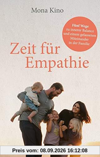 Zeit für Empathie: Fünf Wege zu innerer Balance und einem gelassenen Miteinander in der Familie. Mit 22 Übungen zum Download