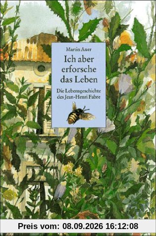 Ich aber erforsche das Leben - Die Lebensgeschichte des Jean-Henri Fabre