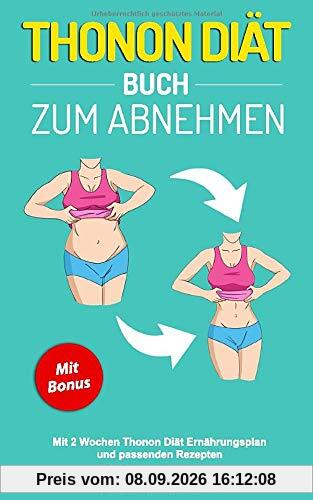 Thonon Diät Buch zum Abnehmen: Mit 2 Wochen Thonon Diät Ernährungsplan und passenden Rezepten