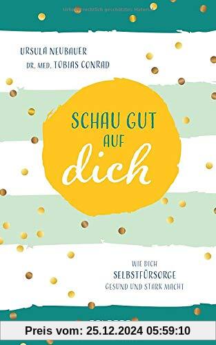 Schau gut auf dich: Wie dich Selbstfürsorge gesund und stark macht