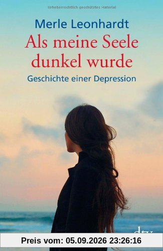 Als meine Seele dunkel wurde: Geschichte einer Depression