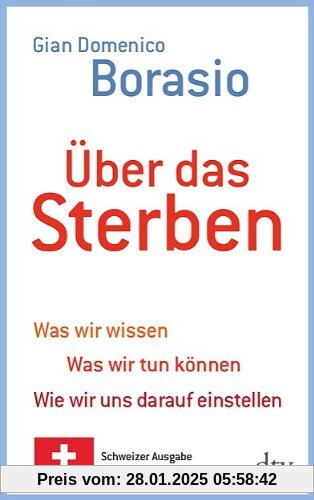 Über das Sterben: Was wir wissen. Was wir tun können. Wie wir uns darauf einstellen Schweizer Ausgabe