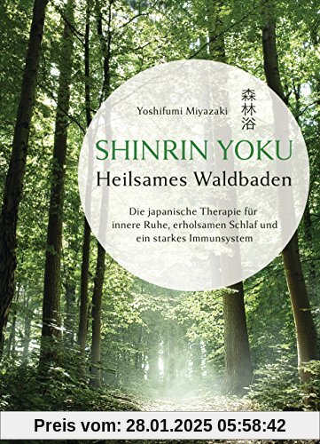 Shinrin Yoku - Heilsames Waldbaden: Die japanische Therapie für innere Ruhe, erholsamen Schlaf und ein starkes Immunsyst