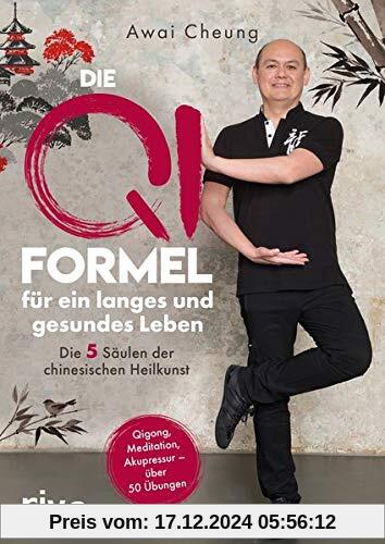 Die Qi-Formel für ein langes und gesundes Leben: Die fünf Säulen der chinesischen Heilkunst. Qigong, Meditation, Akupres