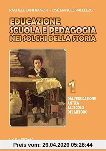 Educazione scuola e pedagogia nei solchi della storia. Dall'educazione antica al secolo del metodo (Vol. 1) (Fuori collana)