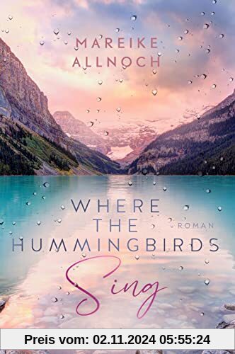 Where the Hummingbirds Sing (Lake-Louise-Reihe 1): Roman | Der Auftakt einer gefühlvoll-romantischen New-Adult-Dilogie m