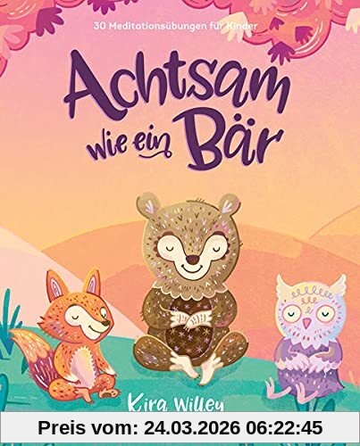 Achtsam wie ein Bär: 30 Meditationsübungen für Kinder. Innere Balance & Ruhe im Alltag finden. Bilderbuch mit Entspannungsgeschichten ab 4 Jahren.