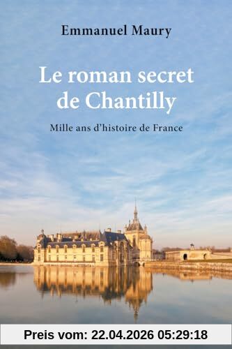 Le roman secret de Chantilly : mille ans d'histoire de France