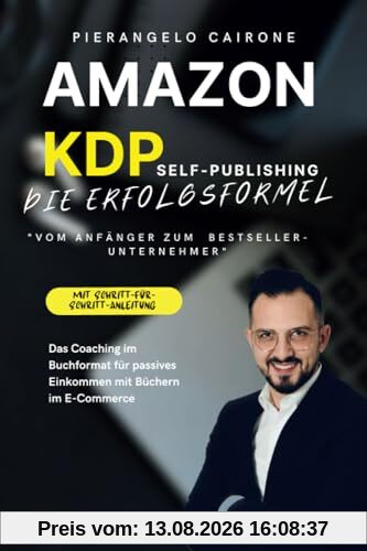 AMAZON KDP SELF-PUBLISHING – DIE ERFOLGSFORMEL: VOM ANFÄNGER ZUM BESTSELLER-UNTERNEHMER: Das Coaching im Buchformat für passives Einkommen mit Büchern im E-Commerce - Das perfekte Online-Business