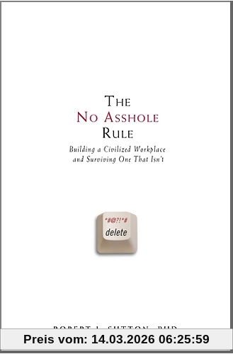 Sutton, Robert I. The No Asshole Rule, Building A Civilized Workplace And Surviving One That Isn't