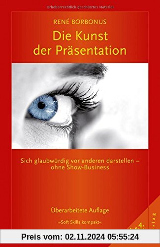 Die Kunst der Präsentation: Sich glaubwürdig vor anderen darstellen - ohne Show-Business (Soft Skills kompakt)