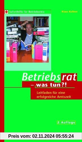 Betriebsrat - was tun?: Leitfaden für eine erfolgreiche Amtszeit