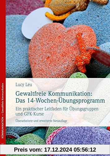 Gewaltfreie Kommunikation: Das 14-Wochen-Übungsprogramm: Ein praktischer Leitfaden für Übungsgruppen und GFK-Kurse