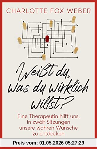 Weißt du, was du wirklich willst?: Eine Therapeutin nimmt uns mit in zwölf Sitzungen über unsere wahren Wünsche | Psychologische Lebenshilfe: Bedürfnisse erkennen und glücklich leben