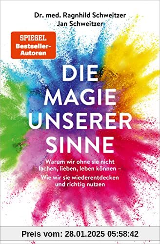 Die Magie unserer Sinne: Warum wir ohne sie nicht lachen, lieben, leben können - Wie wir sie wiederentdecken und richtig