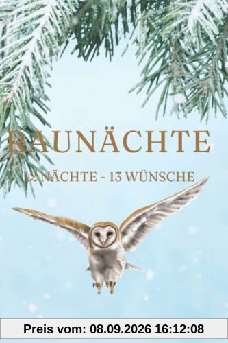 Die Raunächte: Anregungen für die mystische Zeit zwischen den Jahren: 12 Nächte, 13 Wünsche