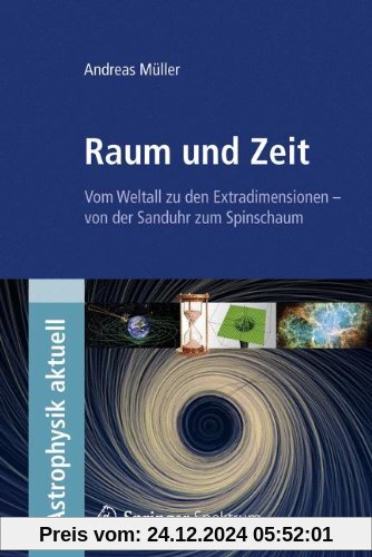 Raum und Zeit: Vom Weltall zu den Extradimensionen - von der Sanduhr zum Spinschaum