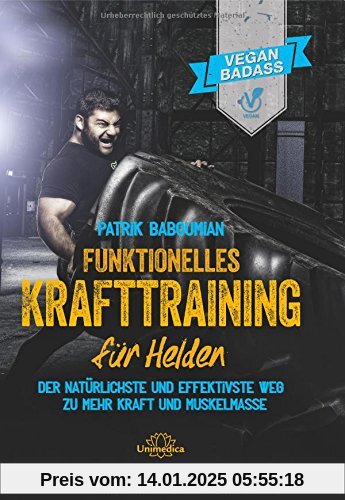 Funktionelles Krafttraining für Helden: Der natürlichste und effektivste Weg zu mehr Kraft und Muskelmasse