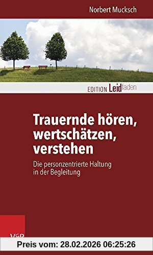 Norbert Mucksch Trauernde Hören, Wertschätzen, Verstehen, Die Personzentrierte Haltung In Der Begleitung (Edition Leidfaden)
