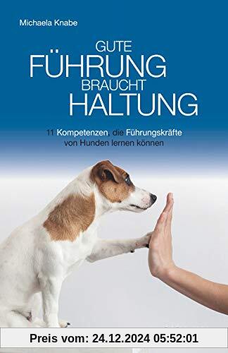 Gute Führung braucht Haltung: 11 Kompetenzen, die Führungskräfte von Hunden lernen können