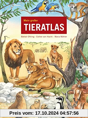 Mein großer Tieratlas: Eine Reise zu den Tieren dieser Welt. 350 Tieren auf der Spur