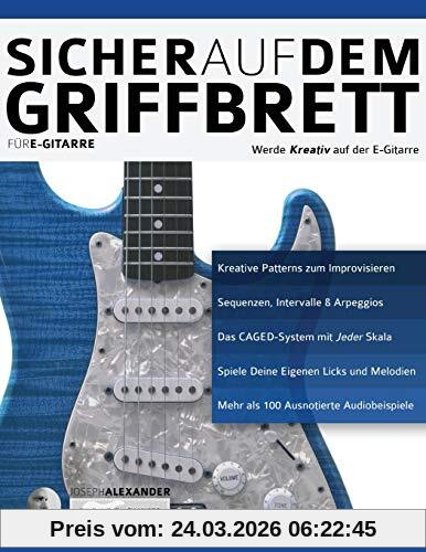 Sicher auf dem Griffbrett für Gitarre: Werde Kreativ auf der E-Gitarre (Technik für Gitarre, Band 2)
