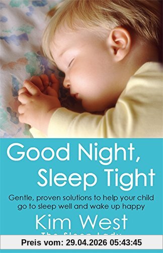 Good Night, Sleep Tight: Gentle, Proven Solutions to Help Your Child Sleep Well and Wake Up Happy