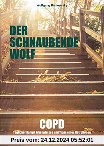 Der schnaubende Wolf: COPD - Täglicher Kampf, Erkenntnisse und Tipps eines Betroffenen