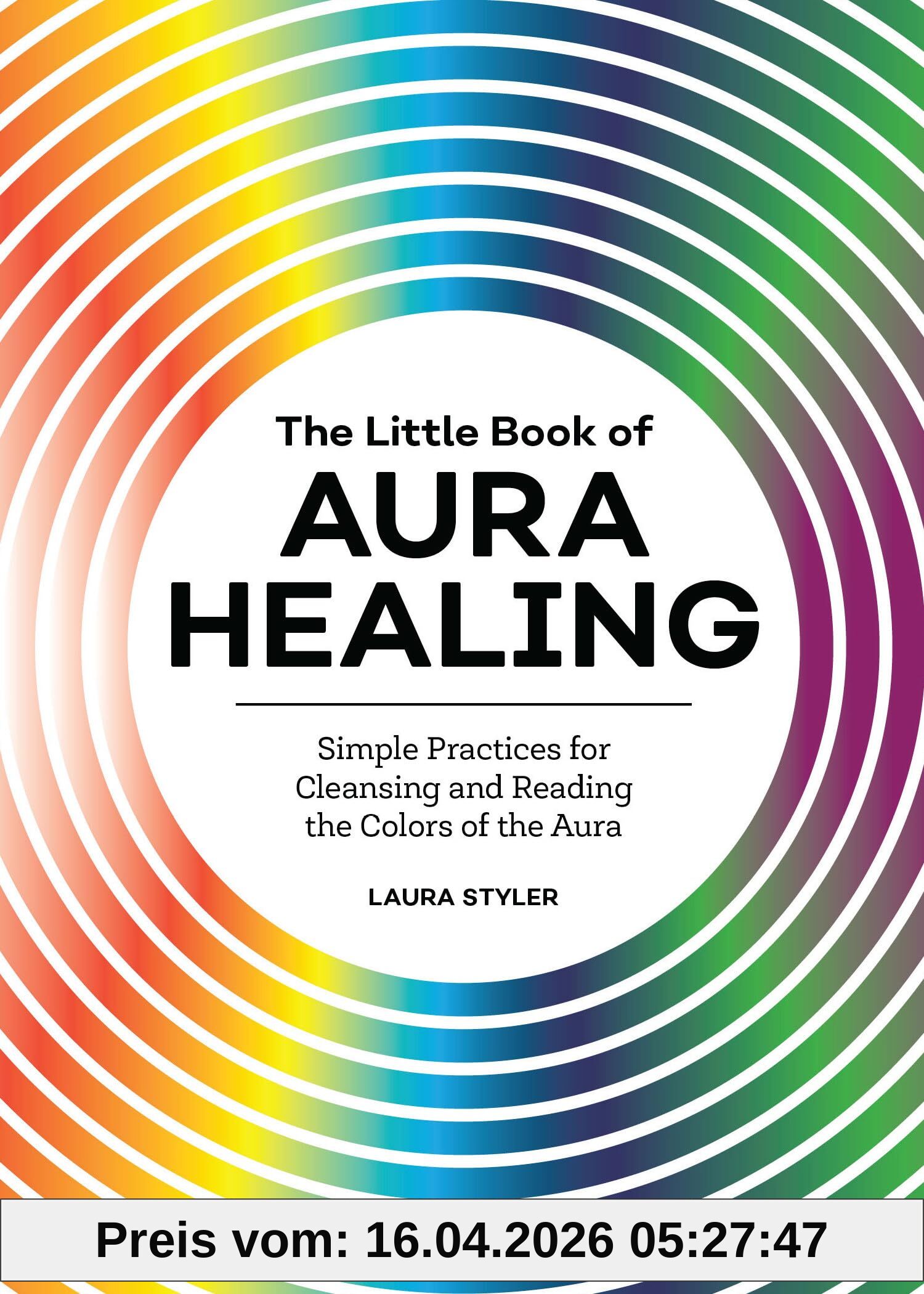 The Little Book of Aura Healing: Simple Practices for Cleansing and Reading the Colors of the Aura