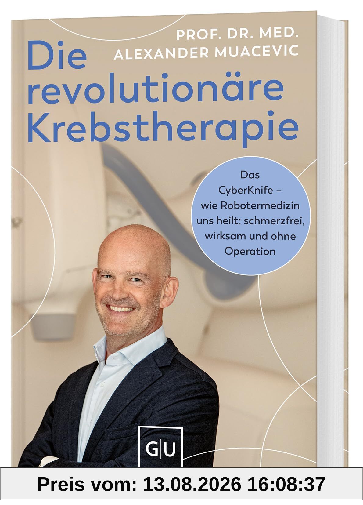 Die revolutionäre Krebstherapie: Das CyberKnife – wie Robotermedizin uns heilt: schmerzfrei, wirksam und ohne Operation