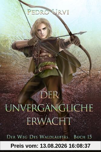Der Unvergängliche erwacht: (Der Weg des Waldläufers, Buch 15)
