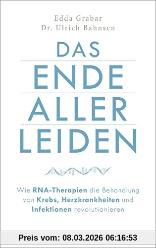 Edda Grabar Das Ende Aller Leiden. Wie Rna-Therapien Die Behandlung Von Krebs, Herzkrankheiten Und Infektionen Revolutionieren