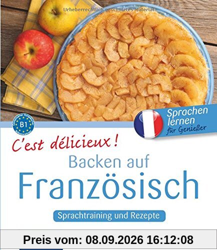 C'est délicieux! - Backen auf Französisch: Sprachtraining und Rezepte - Niveau B1 (Kochen auf ...)