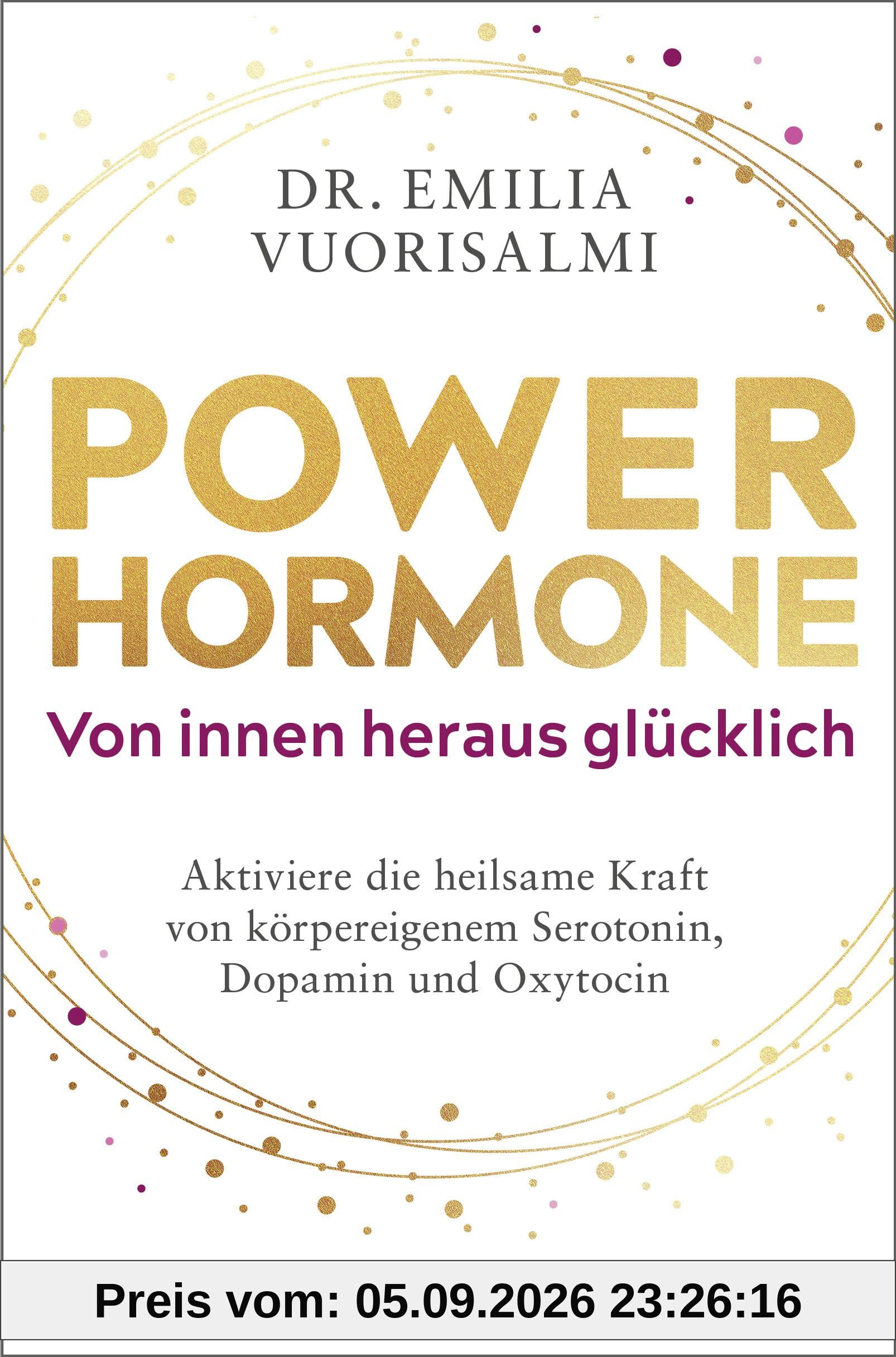 Power-Hormone – Von innen heraus glücklich: Aktiviere die heilsame Kraft von körpereigenem Serotonin, Dopamin und Oxytocin. Mit effektiven Übungen für jeden Tag