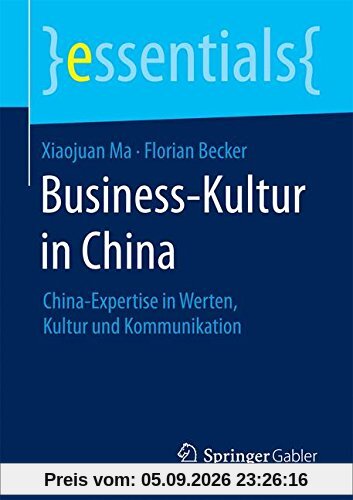 Business-Kultur in China: China-Expertise in Werten, Kultur und Kommunikation (essentials)