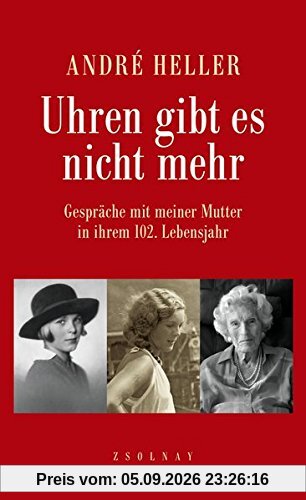 Uhren gibt es nicht mehr: Gespräche mit meiner Mutter in ihrem 102. Lebensjahr