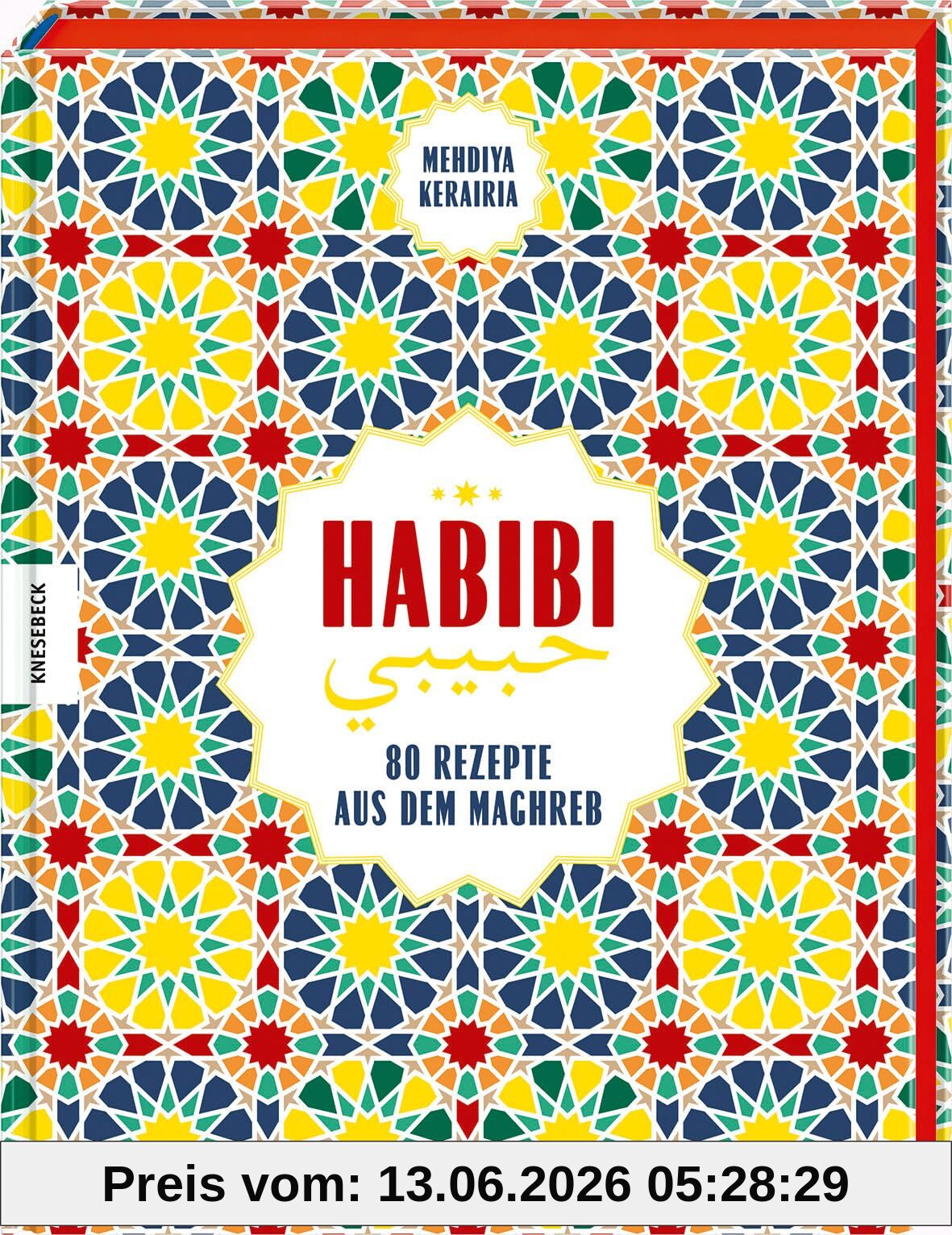 Habibi: 80 Rezepte aus dem Maghreb. Orientalisches Kochbuch mit Rezepten der Küchen Tunesiens, Algeriens und Marokkos