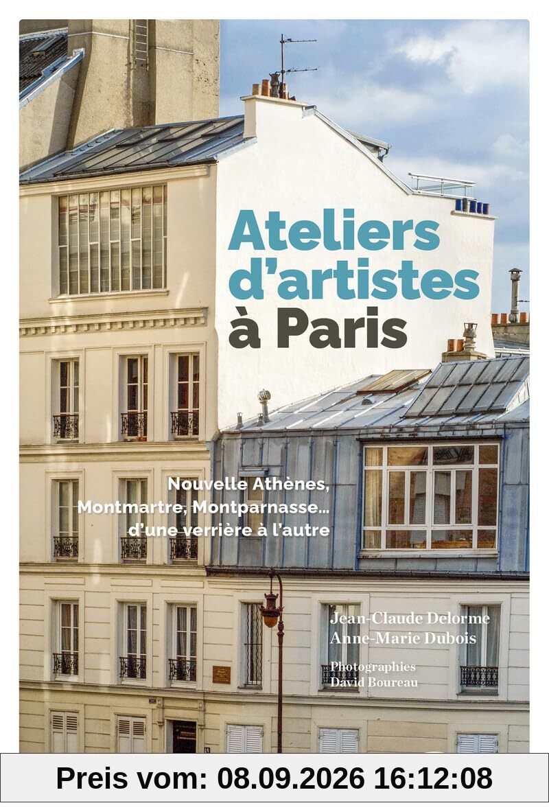 Ateliers d'artistes à Paris : nouvelle Athènes, Montmartre, Montparnasse... d'une verrière à l'autre