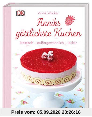 Anniks göttlichste Kuchen: klassisch – außergewöhnlich – lecker