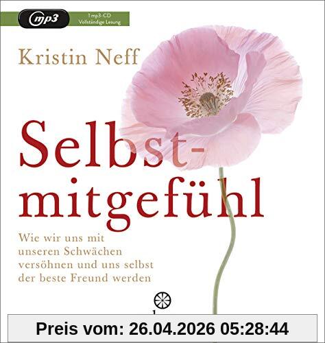Selbstmitgefühl: Wie wir uns mit unseren Schwächen versöhnen und uns selbst der beste Freund werden