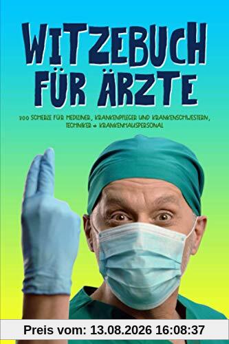 Witzebuch für Ärzte: 300 Scherze für Mediziner, Krankenpfleger und Krankenschwestern, Techniker & Krankenhauspersonal
