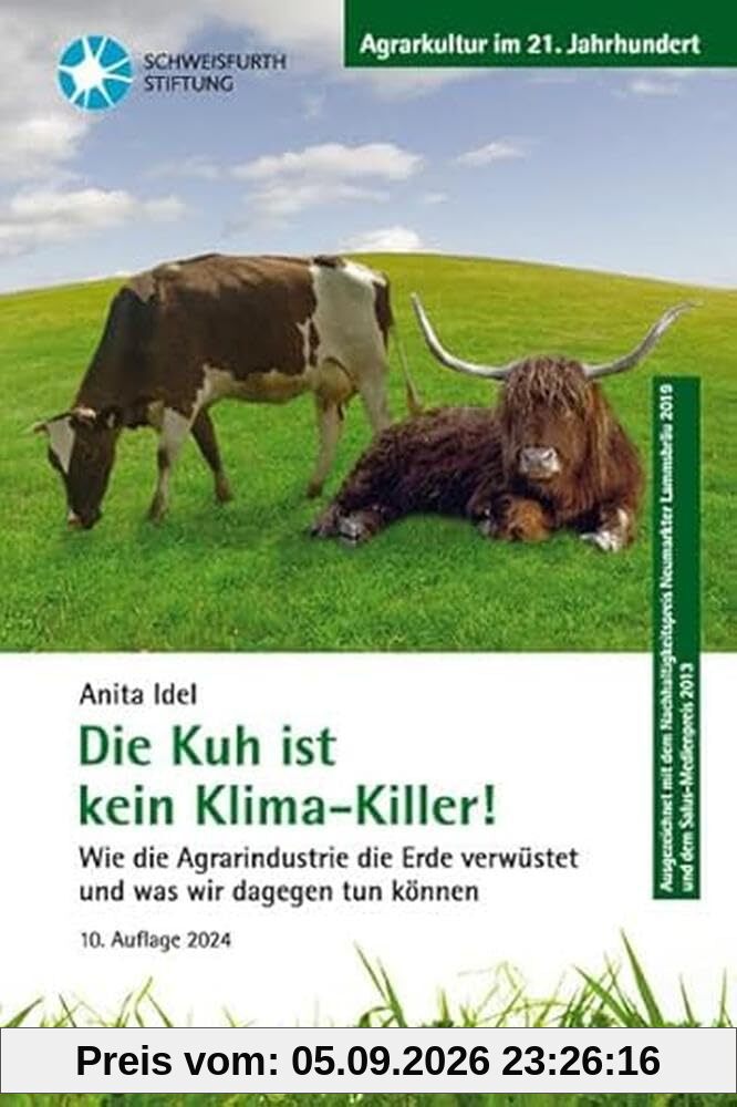 Die Kuh ist kein Klima-Killer!: Wie die Agrarindustrie die Erde verwüstet und was wir dagegen tun können (Agrarkultur im 21. Jahrhundert)