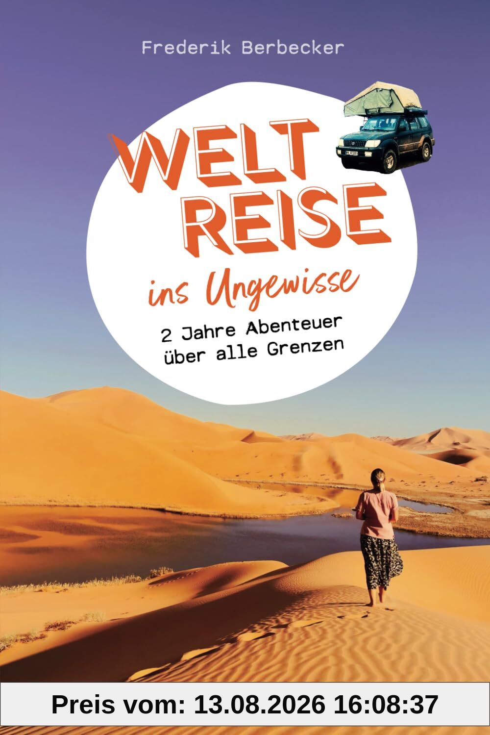 Weltreise ins Ungewisse - 2 Jahre Abenteuer über alle Grenzen: Reisebericht Afrika, Nahost, Europa