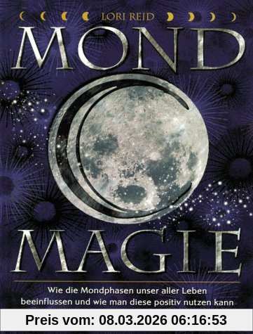 Mond-Magie: Wie die Mondphasen unser aller Leben beeinflussen und wie man diese positiv nutzen kann