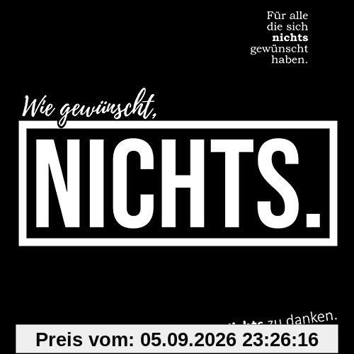 Wie gewünscht, NICHTS: Für alle die sich nichts gewünscht haben.