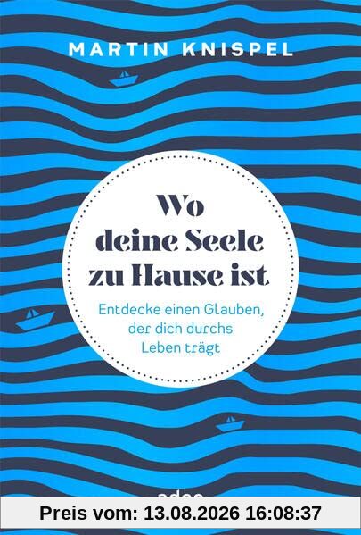 Wo deine Seele zu Hause ist: Entdecke einen Glauben, der dich durchs Leben trägt Gebundenes Buch
