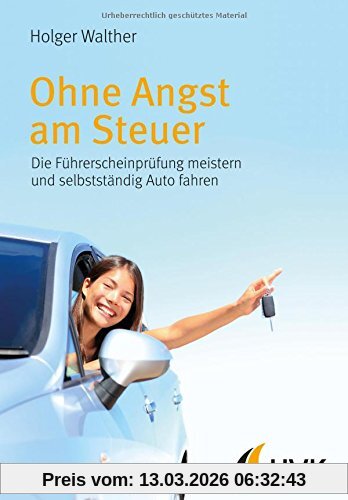 Holger Walther Ohne Angst Am Steuer, Die Führerscheinprüfung Meistern Und Selbstständig Auto Fahren