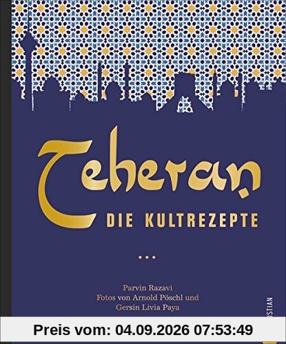 Persische Küche: Teheran. Die Kultrezepte. Orientalisch kochen mit Rezepten aus dem Iran. Ein Kochbuch aus dem Orient in der Kultrezeptreihe.