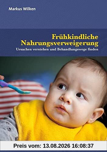 Frühkindliche Nahrungsverweigerung: Ursachen verstehen und Behandlungswege finden (Neue Wege für Eltern und Kind)